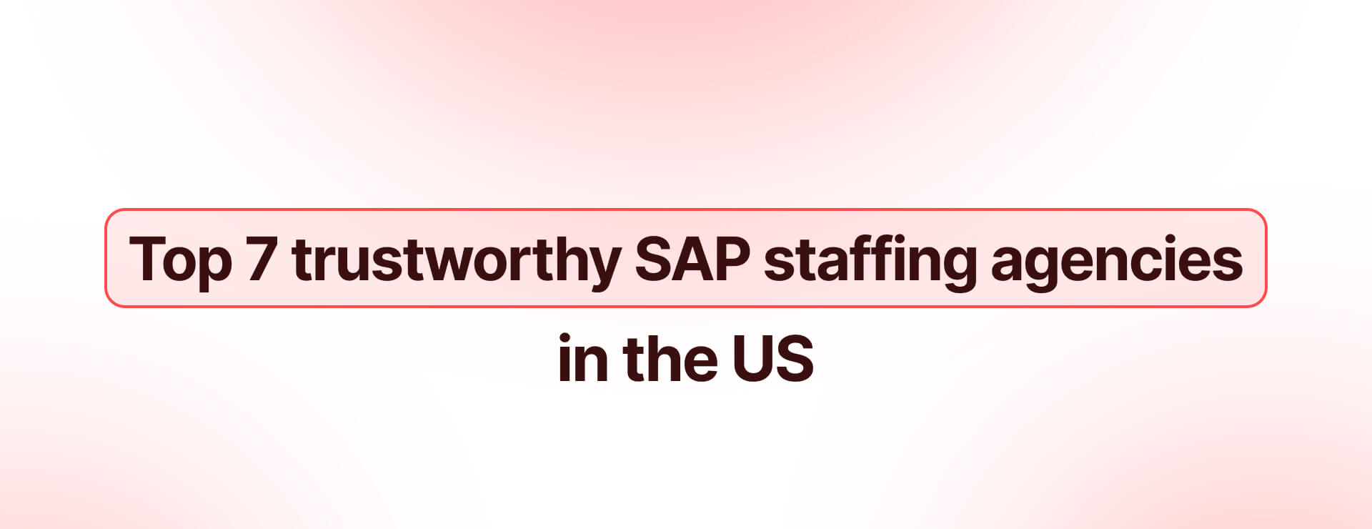 Top 7 Trustworthy SAP Staffing Agencies in the USA