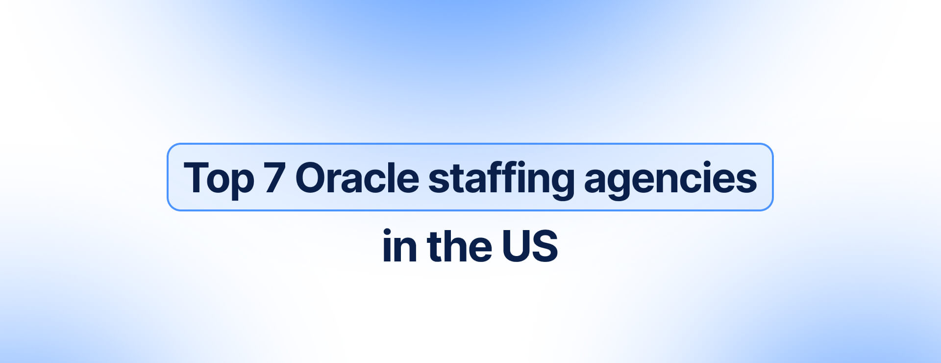 Top 7 Oracle Staffing Agencies in the USA
